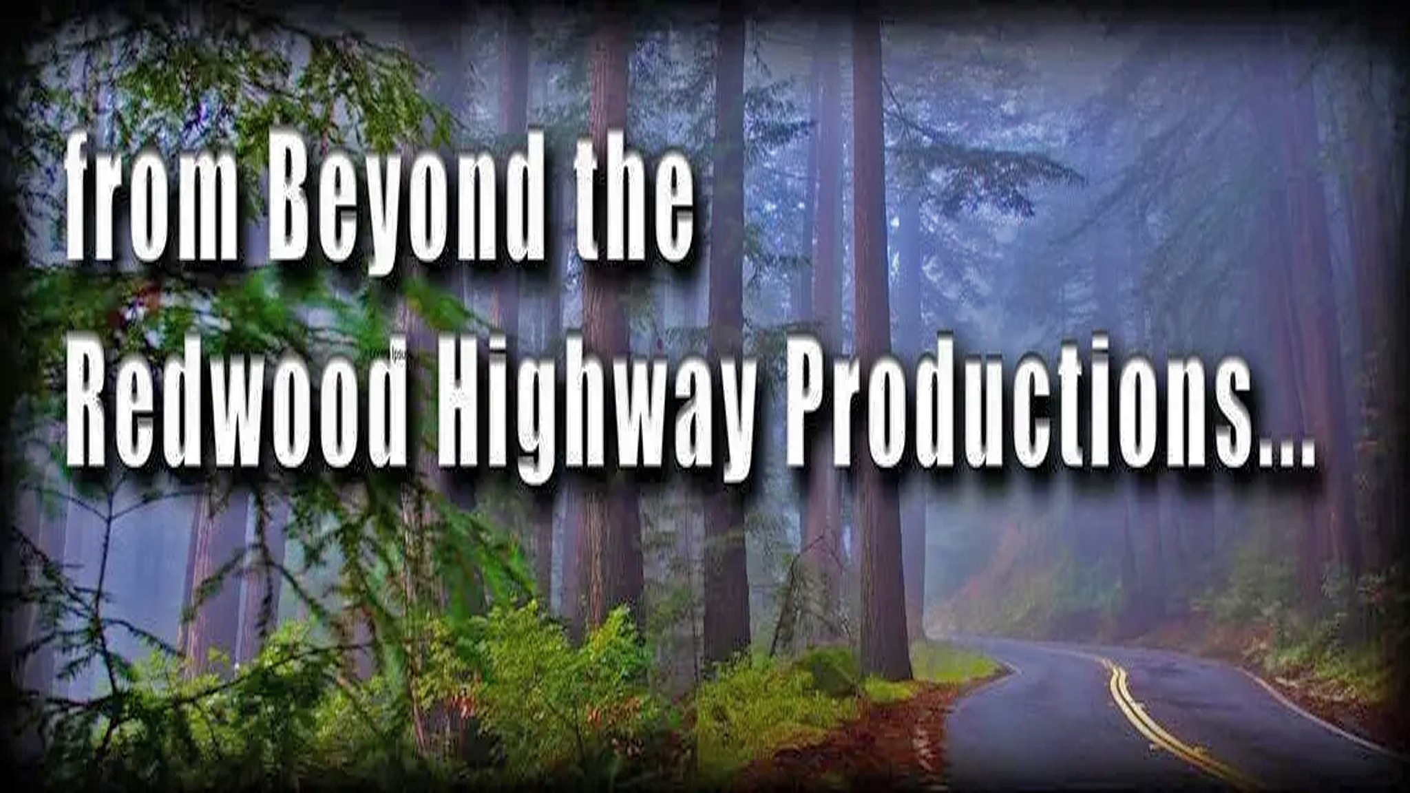 from Beyond the Redwood Highway Productions